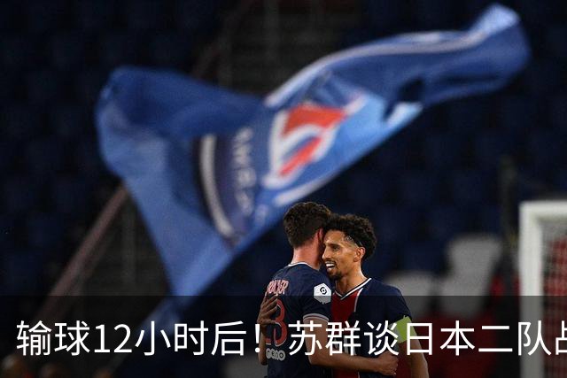 输球12小时后！苏群谈日本二队战略，中国男篮真正的差距藏不住了